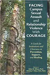 Facing Campus Sexual Assault and Relationship Violence With Courage: A Guide for Institutions and Clinicians on Prevention, Support, and Healing (PDF)