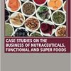 Case Studies on the Business of Nutraceuticals, Functional and Super Foods: A Volume in the Consumer Science and Strategic Marketing Series (EPUB)