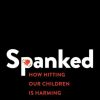 Spanked: How Hitting Our Children is Harming Ourselves (PDF)