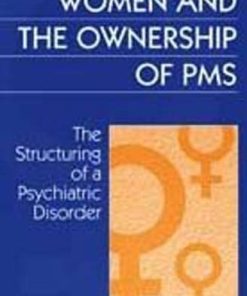 Women and the Ownership of PMS: The Structuring of a Psychiatric Disorder (Social Institutions and Social Change) (PDF)