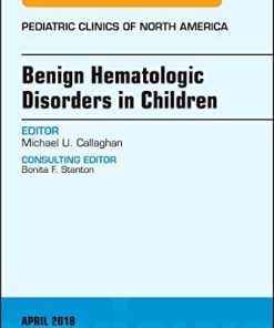 Benign Hematologic Disorders in Children, An Issue of Pediatric Clinics of North America (Volume 65-3) (The Clinics: Internal Medicine, Volume 65-3) (PDF)