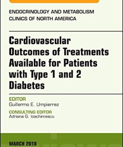 Cardiovascular Outcomes of Treatments available for Patients with Type 1 and 2 Diabetes, An Issue of Endocrinology and Metabolism Clinics of North … (The Clinics: Internal Medicine, Volume 47-1) (PDF)