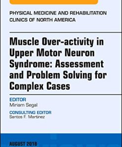 Muscle Over-activity in Upper Motor Neuron Syndrome: Assessment and Problem Solving for Complex Cases, An Issue of Physical Medicine and … 29-3) (The Clinics: Radiology, Volume 29-3) (PDF)