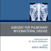 Surgery for Pulmonary Mycobacterial Disease, An Issue of Thoracic Surgery Clinics (Volume 29-1) (The Clinics: Surgery, Volume 29-1) (PDF)