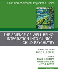 The Science of Well-Being: Integration into Clinical Child Psychiatry, An Issue of Child and Adolescent Psychiatric Clinics of North America (Volume 28-2) (PDF)