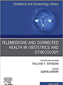 Telemedicine and Connected Health in Obstetrics and Gynecology, An Issue of Obstetrics and Gynecology Clinics (Volume 47-2) (PDF)