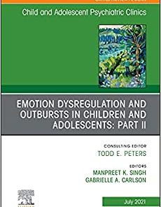 Emotion Dysregulation and Outbursts in Children and Adolescents: Part II, An Issue of Child And Adolescent Psychiatric Clinics of North America (The Clinics: Internal Medicine, Volume 30-3) (PDF)