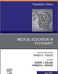 Medical Education in Psychiatry, An Issue of Psychiatric Clinics of North America (Volume 44-2) (The Clinics: Internal Medicine, Volume 44-2) (PDF)