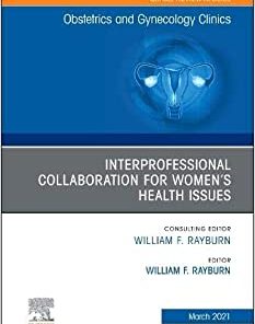 Interprofessional Collaboration for Women’s Health Issues, An Issue of Obstetrics and Gynecology Clinics (The Clinics: Internal Medicine, Volume 48-1) (PDF)