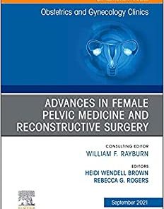 Advances in Female Pelvic Medicine and Reconstructive Surgery, An Issue of Obstetrics and Gynecology Clinics (Volume 48-3) (The Clinics: Internal Medicine, Volume 48-3) (PDF)