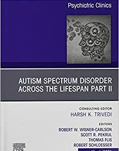 AUTISM SPECTRUM DISORDER ACROSS THE LIFESPAN Part II, An Issue of Psychiatric Clinics of North America (Volume 44-1) (The Clinics: Internal Medicine, Volume 44-1) (PDF)