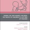 Ending the War against Children: The Rights of Children to Live Free of Violence, An Issue of Pediatric Clinics of North America (Volume 68-2) (The Clinics: Internal Medicine, Volume 68-2) (PDF)
