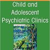 Hot Topics in Child and Adolescent Psychiatry, An Issue of Child And Adolescent Psychiatric Clinics of North America (Volume 31-1) (The Clinics: Internal Medicine, Volume 31-1) (PDF)