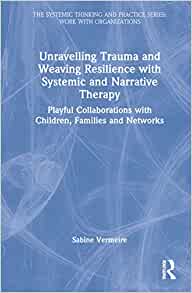 Unravelling Trauma and Weaving Resilience with Systemic and Narrative Therapy (The Systemic Thinking and Practice Series) (PDF)