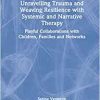 Unravelling Trauma and Weaving Resilience with Systemic and Narrative Therapy (The Systemic Thinking and Practice Series) (EPUB)