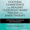 Cultural Competence and Healing Culturally Based Trauma with EMDR Therapy: Innovative Strategies and Protocols, 2nd Edition (PDF)