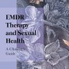 EMDR Therapy and Sexual Health: A Clinician’s Guide (PDF)