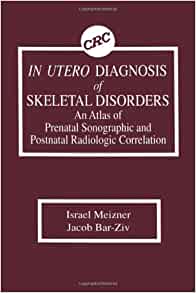 In Utero Diagnosis of Skeletal Disorders: An Atlas of Prenatal Sonographic and Postnatal Radiologic Correlation (PDF)