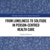 From Loneliness to Solitude in Person-centred Health Care (Routledge Advances in the Medical Humanities) (PDF)