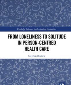 From Loneliness to Solitude in Person-centred Health Care (Routledge Advances in the Medical Humanities) (PDF)