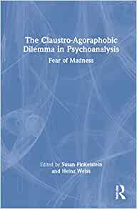 The Claustro-Agoraphobic Dilemma in Psychoanalysis: Fear of Madness (EPUB)