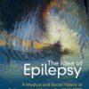 The Idea of Epilepsy: A Medical and Social History of Epilepsy in the Modern Era (1860–2020) (PDF)