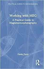 Working with MEG: A Practical Guide to Magnetoencephalography (Practical Guides to Neuroimaging) (PDF)