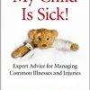 My Child Is Sick!: Expert Advice for Managing Common Illnesses and Injuries (EPUB)