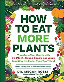 How to Eat More Plants: Transform Your Health with 30 Plant-Based Foods per Week (and Why It’s Easier Than You Think) (PDF)