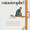 Catastrophe!: How Psychology Explains Why Good People Make Bad Situations Worse (EPUB)