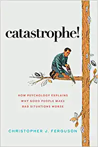 Catastrophe!: How Psychology Explains Why Good People Make Bad Situations Worse (EPUB)