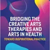 Bridging the Creative Arts Therapies and Arts in Health (PDF)