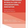 Responding to the Grand Challenges in Healthcare Via Organizational Innovation: Needed Advances in Management Research (Advances in Health Care Management, 21) (PDF)