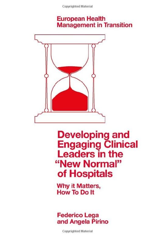 Developing and Engaging Clinical Leaders in the “New Normal” of Hospitals: Why It Matters, How to Do It (European Health Management in Transition) (PDF) Developing and Engaging Clinical Leaders in the “New Normal” of Hospitals: Why It Matters, How to Do It (European Health Management in Transition) (PDF)