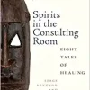 Spirits in the Consulting Room: Eight Tales of Healing (Rutgers Global Health) (PDF)