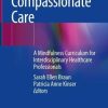 Delivering Compassionate Care: A Mindfulness Curriculum for Interdisciplinary Healthcare Professionals (PDF)