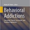 Behavioral Addictions: Conceptual, Clinical, Assessment, and Treatment Approaches (Studies in Neuroscience, Psychology and Behavioral Economics) (PDF)