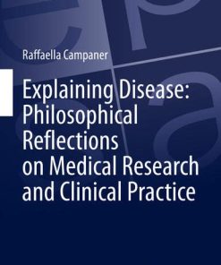 Explaining Disease: Philosophical Reflections on Medical Research and Clinical Practice (European Studies in Philosophy of Science) (PDF)