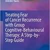 Treating Fear of Cancer Recurrence with Group Cognitive-Behavioural Therapy: A Step-by-Step Guide (PDF)