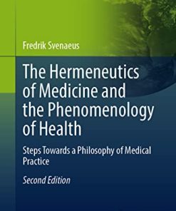 The Hermeneutics of Medicine and the Phenomenology of Health: Steps Towards a Philosophy of Medical Practice, 2nd ed (The International Library of Bioethics, 97) (PDF)