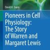 Pioneers in Cell Physiology: The Story of Warren and Margaret Lewis: The Story of Warren and Margaret Lewis (Perspectives in Physiology) (PDF)