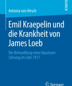 Emil Kraepelin und die Krankheit von James Loeb: Die Behandlung einer bipolaren Störung im Jahr 1917 (German Edition) (PDF)