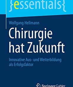 Chirurgie hat Zukunft: Innovative Aus- und Weiterbildung als Erfolgsfaktor (essentials) (German Edition) (PDF)