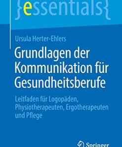 Grundlagen der Kommunikation für Gesundheitsberufe: Leitfaden für Logopäden, Physiotherapeuten, Ergotherapeuten und Pflege (essentials) (German Edition) (PDF)