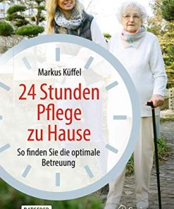 24 Stunden Pflege zu Hause: So finden Sie die optimale Betreuung (German Edition) (PDF)