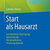 Start als Hausarzt: Ganzheitliche Versorgung, Sprechstunde, Kommunikation, Praxisorganisation (German Edition) (PDF)