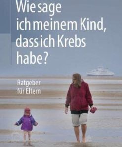 Wie sage ich meinem Kind, dass ich Krebs habe?: Ratgeber für Eltern (German Edition) (PDF)