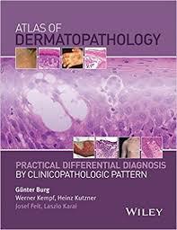 Atlas of Dermatopathology: Practical Differential Diagnosis by Clinicopathologic Pattern 1st Edition