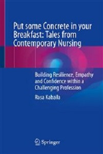 Put some Concrete in your Breakfast: Tales from Contemporary Nursing: Building Resilience, Empathy and Confidence within a Challenging Profession (Original PDF from Publisher) Put some Concrete in your Breakfast: Tales from Contemporary Nursing: Building Resilience, Empathy and Confidence within a Challenging Profession (Original PDF from Publisher)