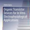 Organic Transistor Devices for In Vitro Electrophysiological Applications (Springer Theses)